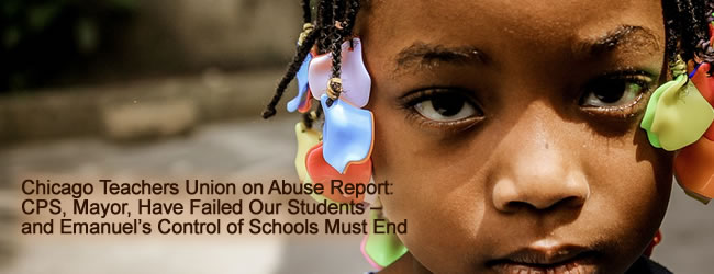 Chicago Teachers Union on Abuse Report: CPS, Mayor, Have Failed Our Students – and Emanuel’s Control of Schools Must End